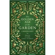 The Golden Age of the Garden A Miscellany by Cock-Starkey, Claire, 9781783963201