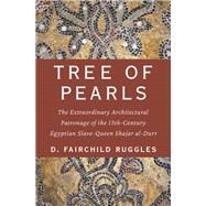 Tree of Pearls The Extraordinary Architectural Patronage of the 13th-Century Egyptian Slave-Queen Shajar al-Durr by Ruggles, D. Fairchild, 9780190873202