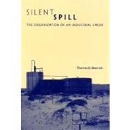 Silent Spill The Organization of an Industrial Crisis by Beamish, Thomas D., 9780262523202