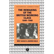 The Remaking of the British Working Class, 1840-1940 by Savage; Mike, 9780415073202
