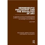 Hermeneutic Philosophy and the Sociology of Art: An Approach to Some of the Epistemological Problems of the Sociology of Knowledge and the Sociology of Art and Literature by Wolff; Janet, 9781138083202