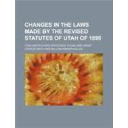 Changes in the Laws Made by the Revised Statutes of Utah of 1898 by Young, Richard Whitehead, 9781154513202