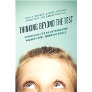Thinking Beyond the Test Strategies for Re-Introducing Higher-Level Thinking Skills by Wagner, Paul A.; Johnson, Daphne; Fair, Frank; Fasko, Daniel, Jr., 9781475823202