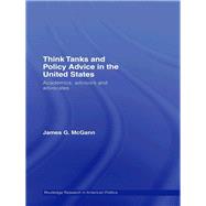 Think Tanks and Policy Advice in the Us: Academics, Advisors and Advocates by McGann, James G., 9780203963203