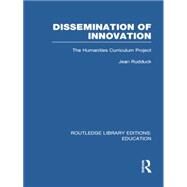 Dissemination of Innovation (RLE Edu O): The Humanities Curriculum Project by Rudduck; Jean, 9780415753203