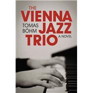 The Vienna Jazz Trio A Novel by Bhm, Tomas; Bradbury, Rod, 9780984493203