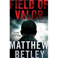 Field of Valor A Thriller by Betley, Matthew, 9781501163203