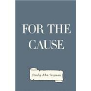 For the Cause by Weyman, Stanley John, 9781523493203