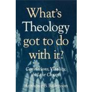What's Theology Got to Do With It? Convictions, Vitality, and the Church by Robinson, Anthony B., 9781566993203