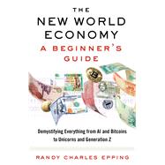 The New World Economy: A Beginner's Guide by Epping, Randy Charles, 9780525563204