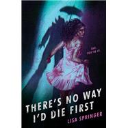 There's No Way I'd Die First by Springer, Lisa, 9780593643204
