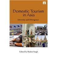Domestic Tourism in Asia: Diversity and Divergence by Singh,Shalini ;Singh,Shalini, 9781138993204