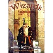 Wizards : Stories of Mischief, Magic and Mayhem by Willis, Jennifer Schwamm, 9781560253204