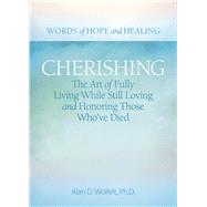 Cherishing The Art of Fully Living While Still Loving and Honoring Those Whove Died by Wolfelt, Alan D, 9781617223204