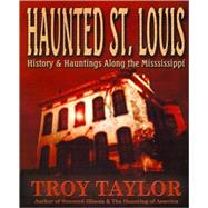 Haunted St. Louis : History and Hauntings along the Mississippi by Taylor, Troy, 9781892523204