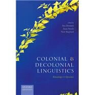Colonial and Decolonial Linguistics Knowledges and Epistemes by Deumert, Ana; Storch, Anne; Shepherd, Nick, 9780198793205