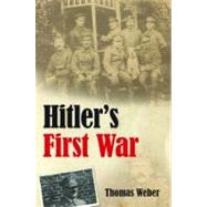 Hitler's First War Adolf Hitler, the Men of the List Regiment, and the First World War by Weber, Thomas, 9780199233205