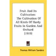 Fruit and Its Cultivation : The Cultivation of All Kinds of Hardy Fruits in Garden and Orchard (1919) by Sanders, Thomas William, 9780548873205