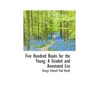 Five Hundred Books for the Young : A Graded and Annotated List by Edward Paul Hardy, George, 9780559213205
