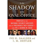 In the Shadow of the Oval Office Profiles of the National Security Advisers and the Presidents They Served--From JFK to George W. Bush by Daalder, Ivo H.; Destler, I. M., 9781416553205