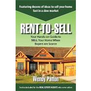 Rent-to-Sell : Your Hands-on Guide to SELL Your Home When Buyers are Scarce by Patton, Wendy, 9781438953205