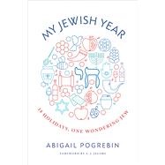 My Jewish Year 18 Holidays, One Wondering Jew by Pogrebin, Abigail; Jacobs, A.J., 9781941493205