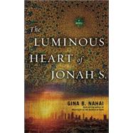 The Luminous Heart of Jonah S. by Nahai, Gina B., 9781617753206