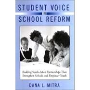 Student Voice in School Reform: Building Youth-Adult Partnerships That Strengthen Schools and Empower Youth by Mitra, Dana L., 9780791473207