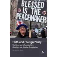 Faith and Foreign Policy The Views and Influence of U.S. Christians and Christian Organizations by Rock, Stephen R., 9780826423207