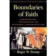 Boundaries of Faith Geographical Perspectives on Religious Fundamentalism by Stump, Roger W., 9780847693207