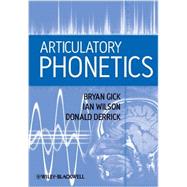 Articulatory Phonetics by Gick, Bryan; Wilson, Ian; Derrick, Donald, 9781405193207
