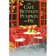 The Caf between Pumpkin and Pie by Adair, Marina; Angell, Kate; Finz, Stacy, 9781496733207