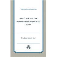 Rhetoric at the Non-Substantialistic Turn The East-West Coin by Dykeman, Therese Boos, 9781498573207