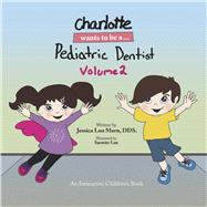 Charlotte Wants to Be a... Pediatric Dentist Volume 2 by Marn, DDS, Jessica Loo; Lau, Sarmite, 9781735173207