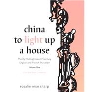 China to Light Up a House, Volume I Mainly Mid-Eighteenth Century English and French Porcelain by Sharp, Rosalie Wise, 9781770413207