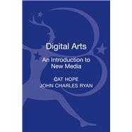 Digital Arts An Introduction to New Media by Hope, Cat; Ryan, John Charles, 9781780933207