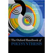 The Oxford Handbook of Polysynthesis by Fortescue, Michael; Mithun, Marianne; Evans, Nicholas, 9780199683208