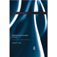 Addiction as Consumer Choice: Exploring the Cognitive Dimension by Foxall; Gordon, 9780415703208
