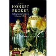 The Honest Broker: Making Sense of Science in Policy and Politics by Roger A. Pielke, Jr, 9780521873208