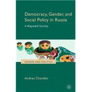 Democracy, Gender, and Social Policy in Russia A Wayward Society by Chandler, Andrea, 9781137343208