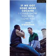If We Got Some More Cocaine I Could Show You How I Love You by O'Donovan, John, 9781350023208