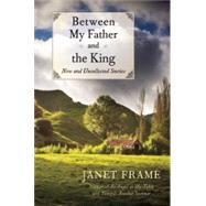 Between My Father and the King New and Uncollected Stories by Frame, Janet, 9781619023208