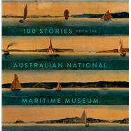 100 Stories from the Australian National Maritime Museum by Australian National Maritime Museum, 9781742233208