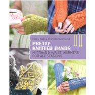 Pretty Knitted Hands Mittens and wrist warmers for all seasons by Svanlund, Kamilla; Falk, Clara, 9781782213208