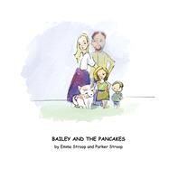 Bailey and the Pancakes by Stroop, Emma; Stroop, Parker; Parker, Rod, 9798350933208
