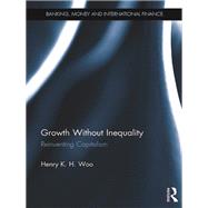 Growth Without Inequality: Reinventing Capitalism by Woo; Henry K. H., 9780415793209