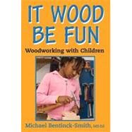 It Wood Be Fun : Woodworking with Children by Bentinck-Smith, Michael, 9780982073209