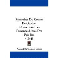 Memoires du Comte de Guiche : Concernant les Provinces-Unies des Pais-Bas (1744) by Guiche, Armand De Gramont, 9781104353209