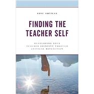 Finding the Teacher Self Developing Your Teacher Identity through Critical Reflection by Shyman, Eric, 9781475853209