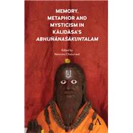 Memory, Metaphor and Mysticism in Kalidasas Abhijanasakuntalam by Chaturvedi, Namrata, 9781785273209